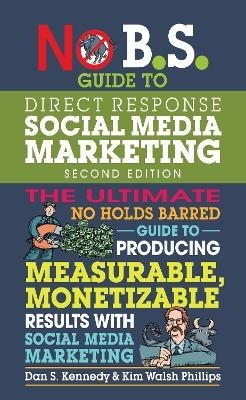 No B.S. Guide to Direct Response Social Media Marketing - Dan S. Kennedy, Kim Walsh Phillips