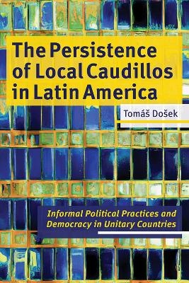 The Persistence of Local Caudillos in Latin American - Tomas Dosek