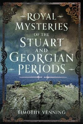 Royal Mysteries of the Stuart and Georgian Periods - Timothy Venning