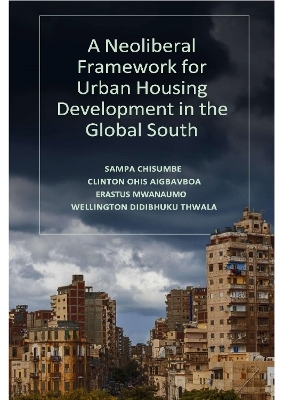 A Neoliberal Framework for Urban Housing Development in the Global South - Sampa Chisumbe, Clinton Ohis Aigbavboa, Erastus Mwanaumo, Wellington Didibhuku Thwala