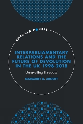 Interparliamentary Relations and the Future of Devolution in the UK 1998-2018 - Margaret A. Arnott