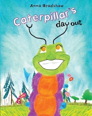 Caterpillar's Day Out - Anna Bradshaw