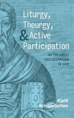 Liturgy, Theurgy, and Active Participation - Kjetil Kringlebotten