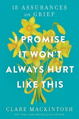 I Promise It Won't Always Hurt Like This - Clare Mackintosh