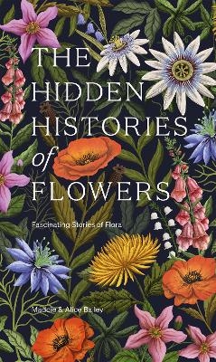 The Hidden Histories of Flowers - Maddie Bailey, Alice Bailey