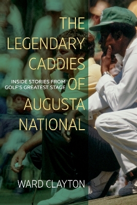 The Legendary Caddies of Augusta National - Ward Clayton