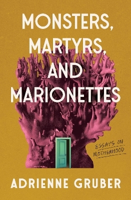 Monsters, Martyrs, and Marionettes - Adrienne Gruber