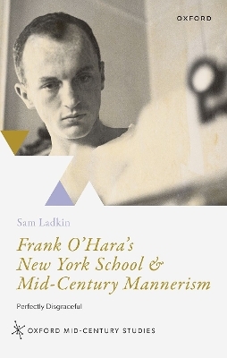 Frank O'Hara's New York School and Mid-Century Mannerism - Sam Ladkin