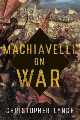 Machiavelli on War - Christopher Lynch