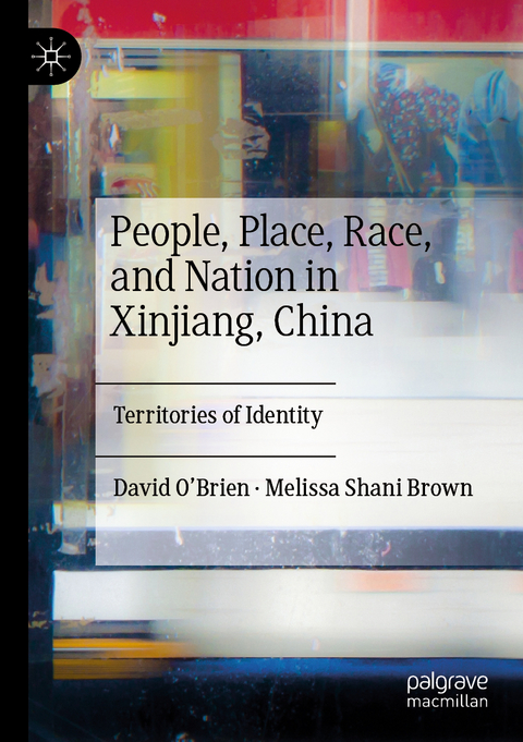 People, Place, Race, and Nation in Xinjiang, China - David O’Brien, Melissa Shani Brown