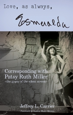 Love, As Always... Esmeralda - Corresponding with Patsy Ruth Miller, The Gypsy of the Silent Screen (hardback) - Jeffrey L Carrier