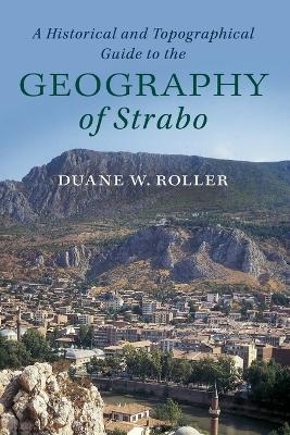 A Historical and Topographical Guide to the Geography of Strabo - Duane W. Roller