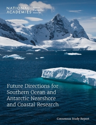 Future Directions for Southern Ocean and Antarctic Nearshore and Coastal Research - Engineering National Academies of Sciences  and Medicine,  Division on Earth and Life Studies,  Polar Research Board,  Ocean Studies Board,  Board on Earth Sciences and Resources