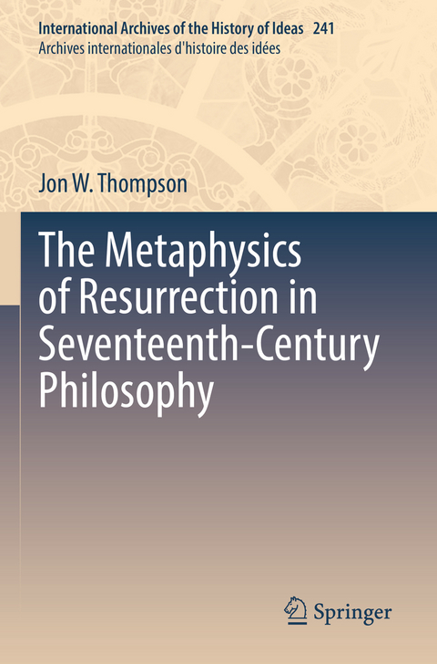 The Metaphysics of Resurrection in Seventeenth-Century Philosophy - Jon W. Thompson