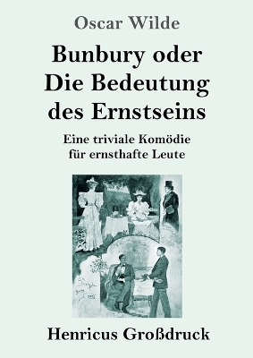 Bunbury oder Die Bedeutung des Ernstseins (GroÃdruck) - Oscar Wilde