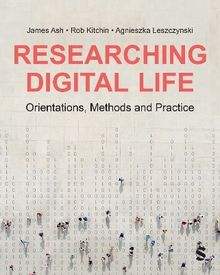 Researching Digital Life - James Ash, Rob Kitchin, Agnieszka Leszczynski