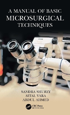 A Manual of Basic Microsurgical Techniques - Sandra Shurey, Sital Vara, Abdul Ahmed