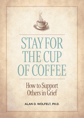 Stay for the Cup of Coffee - Alan D. Wolfelt