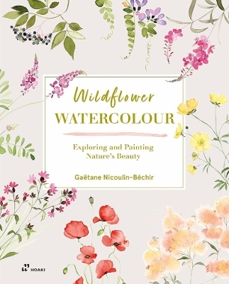 Wildflower Watercolour: Recognizing and Painting Nature - Ga�tane Nicoulin-B�chir