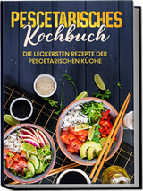 Pescetarisches Kochbuch: Die leckersten Rezepte der pescetarischen Küche – inkl. Fingerfood, Snacks & Poke Bowls für Pescetarier - Hennes Mankow