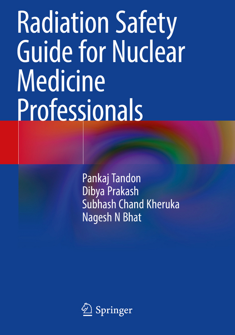 Radiation Safety Guide for Nuclear Medicine Professionals - Pankaj Tandon, Dibya Prakash, Subhash Chand Kheruka, Nagesh N Bhat