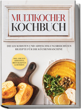 Multikocher Kochbuch: Die leckersten und abwechslungsreichsten Rezepte für den Multikocher – inkl. One Pot Gerichten, Brot Rezepten & Desserts - Anna-Lena Gräfe