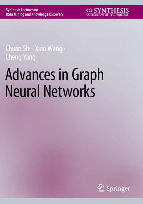 Advances in Graph Neural Networks - Chuan Shi, Xiao Wang, Cheng Yang