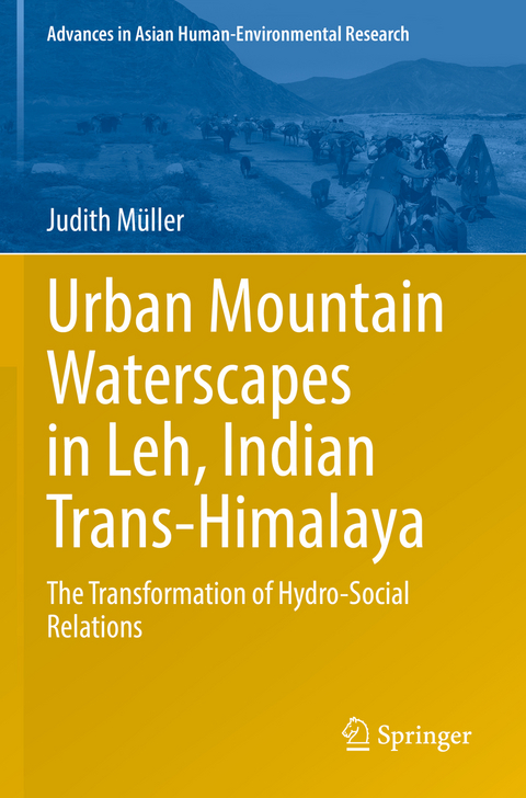 Urban Mountain Waterscapes in Leh, Indian Trans-Himalaya - Judith Müller