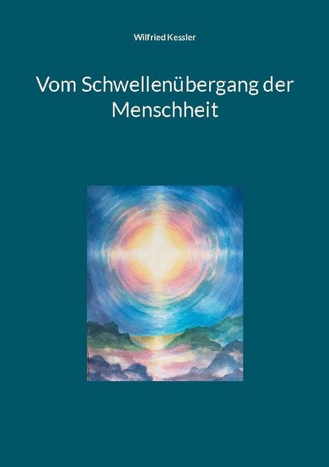 Vom Schwellenübergang der Menschheit - Wilfried Kessler