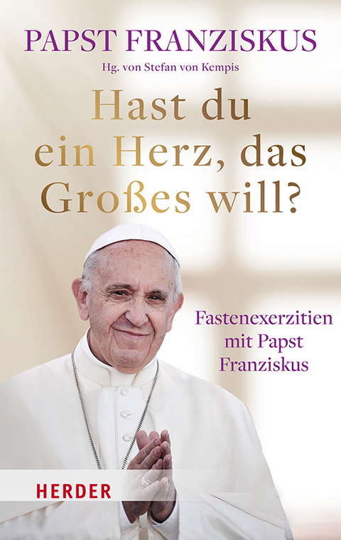 Hast du ein Herz, das Großes will? - Papst Franziskus