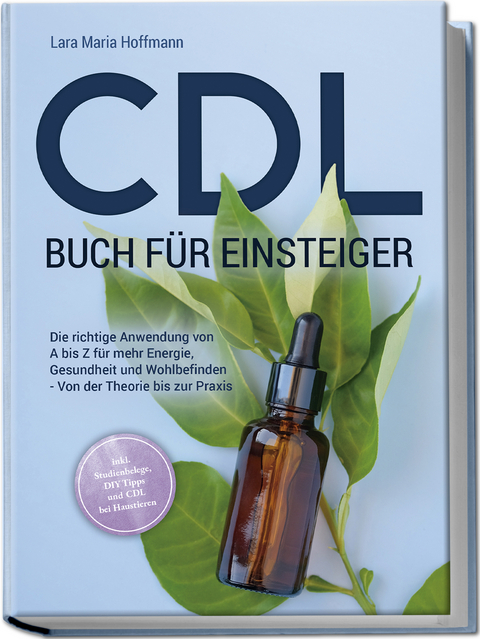 CDL Buch für Einsteiger: Die richtige Anwendung von A bis Z für mehr Energie, Gesundheit und Wohlbefinden - Von der Theorie bis zur Praxis - inkl. Studienbelege, DIY Tipps und CDL bei Haustieren - Lara Maria Hoffmann