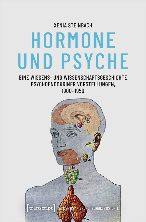 Hormone und Psyche – Eine Wissens- und Wissenschaftsgeschichte psychoendokriner Vorstellungen, 1900-1950 - Xenia Steinbach