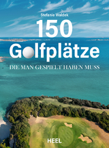 150 Golfplätze, die man gespielt haben muss - Golf Geschenkbuch - Stefanie Waldek