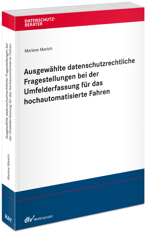 Ausgewählte datenschutzrechtliche Fragestellungen bei der Umfelderfassung für das hochautomatisierte Fahren - Marlene Manich