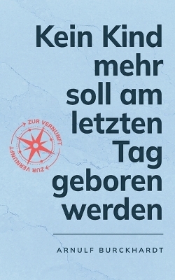 Kein Kind mehr soll am letzten Tag geboren werden - Arnulf Burckhardt