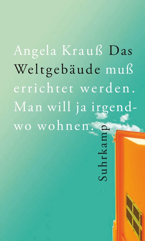 Das Weltgebäude muß errichtet werden. Man will ja irgendwo wohnen. - Angela Krauß