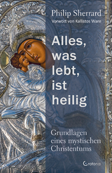 Alles, was lebt, ist heilig – Grundlagen eines mystischen Christentums - Philip Sherrard