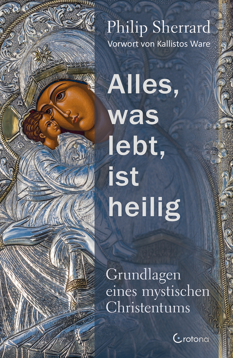 Alles, was lebt, ist heilig – Grundlagen eines mystischen Christentums - Philip Sherrard