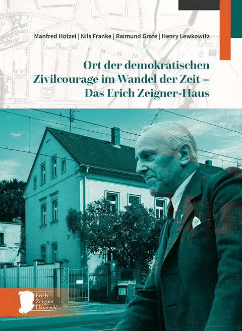 Ort der demokratischen Zivilcourage im Wandel der Zeit – Das Erich Zeigner-Haus - Manfred Hötzel, Nils Franke, Raimund Grafe, Henry Lewkowitz