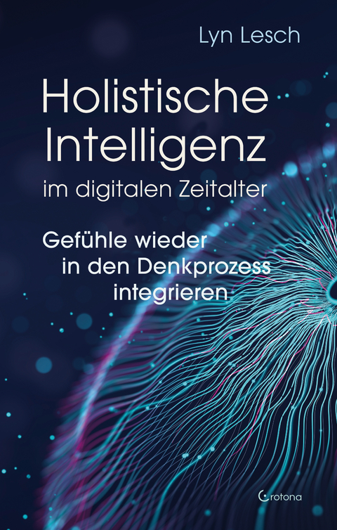 Holistische Intelligenz im digitalen Zeitalter – Gefühle wieder in den Denkprozess integrieren - Lyn Lesch