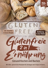 Glutenfreie Ernährung 2 in 1 – Gesund Kochen und Backen - Anna Seibold