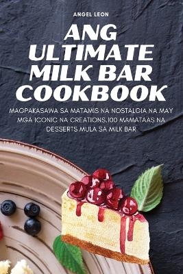 Ang Ultimate Milk Bar Cookbook -  Angel Leon