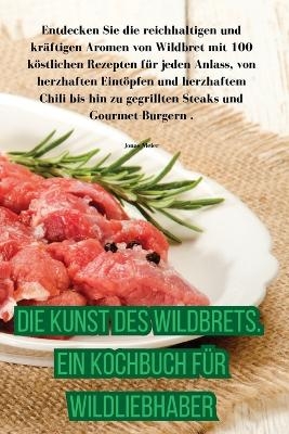 Die Kunst des Wildbrets. Ein Kochbuch für Wildliebhaber -  Jonas Meier