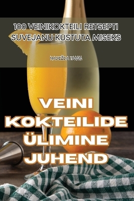 Veini Kokteilide Ülimine Juhend -  Nadezda Tamm