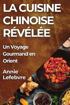 La Cuisine Chinoise Révélée - Annie Lefebvre