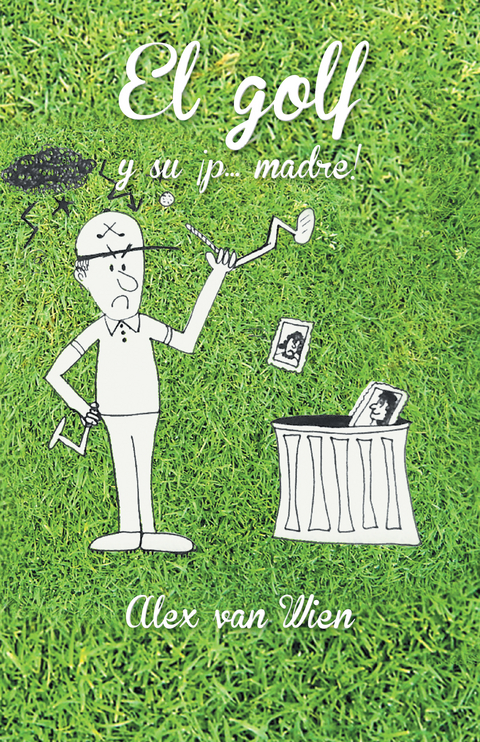 El Golf Y Su ¡P... Madre! -  Alex van Wien