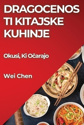 Dragocenosti Kitajske Kuhinje - Wei Chen