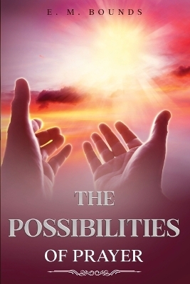 The Possibilities of Prayer - Edward M Bounds