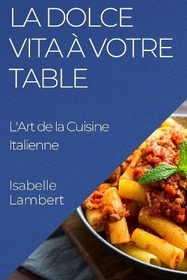 La Dolce Vita à Votre Table - Isabelle Lambert