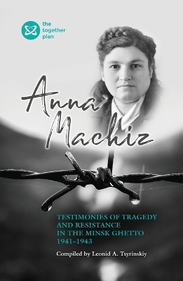 Testimonies of Tragedy and Resistance in the Minsk Ghetto 1941 - 1943 - Leonid Tsyrinskiy, Anna Machiz